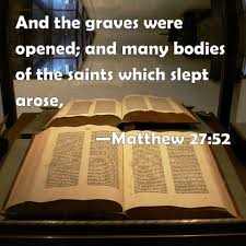 Matthew 27:52 And the graves were opened; and many bodies of the ...